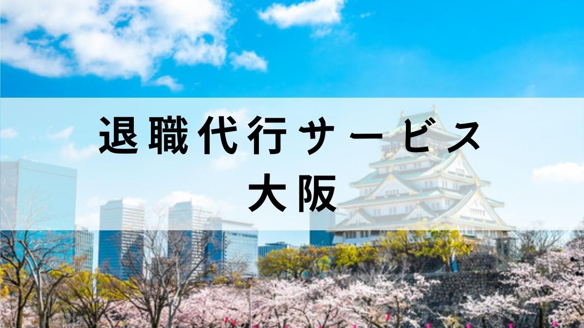 大阪の退職代行サービスおすすめ12選【民間・労働組合・弁護士で紹介】