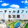 名古屋の一等地の住所を取得可能なバーチャルオフィス5選【栄もあり】